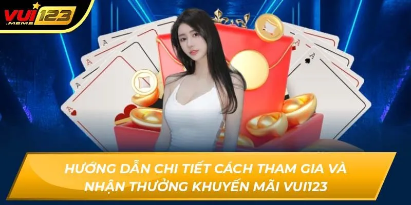 Hướng dẫn chi tiết cách tham gia và nhận thưởng khuyến mãi Vui123 Hướng dẫn chi tiết cách tham gia và nhận thưởng khuyến mãi Vui123