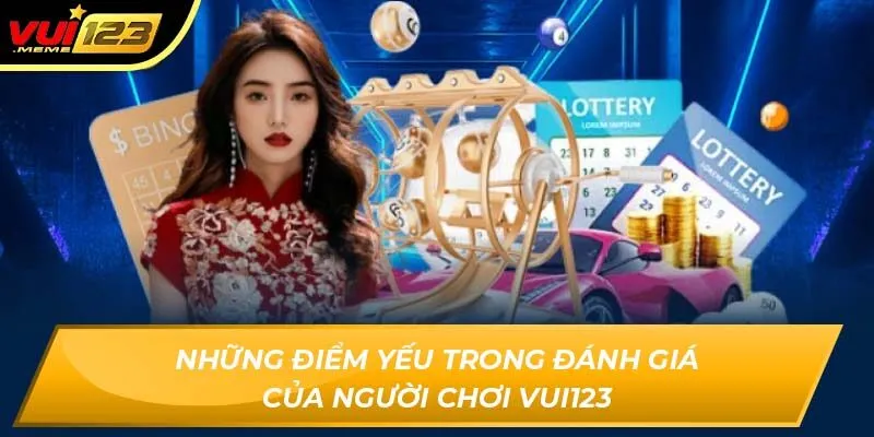 Những điểm yếu trong đánh giá của người chơi Vui123 Những điểm yếu trong đánh giá của người chơi Vui123