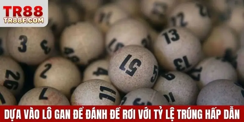 Dựa vào lô gan để đánh đề rơi với tỷ lệ trúng hấp dẫn